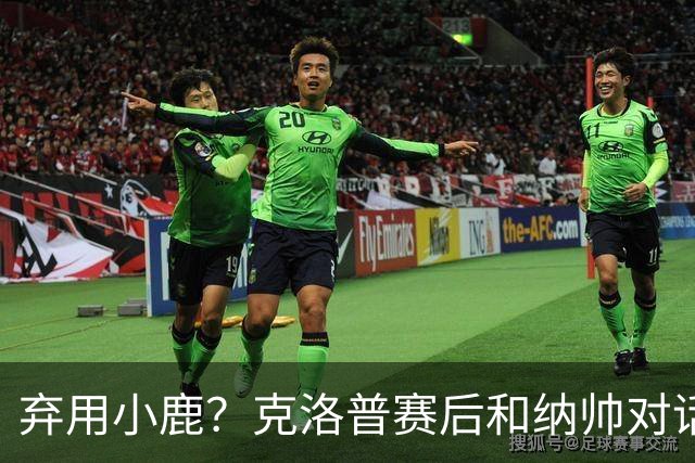 弃用小鹿？克洛普赛后和纳帅对话：我是傻瓜 无条件支持你的决定